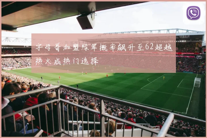 字母哥加盟绿军概率飙升至62超越热火成热门选择